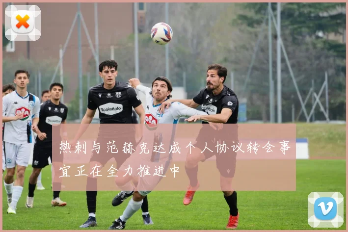 热刺与范赫克达成个人协议转会事宜正在全力推进中
